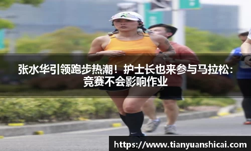 张水华引领跑步热潮！护士长也来参与马拉松：竞赛不会影响作业